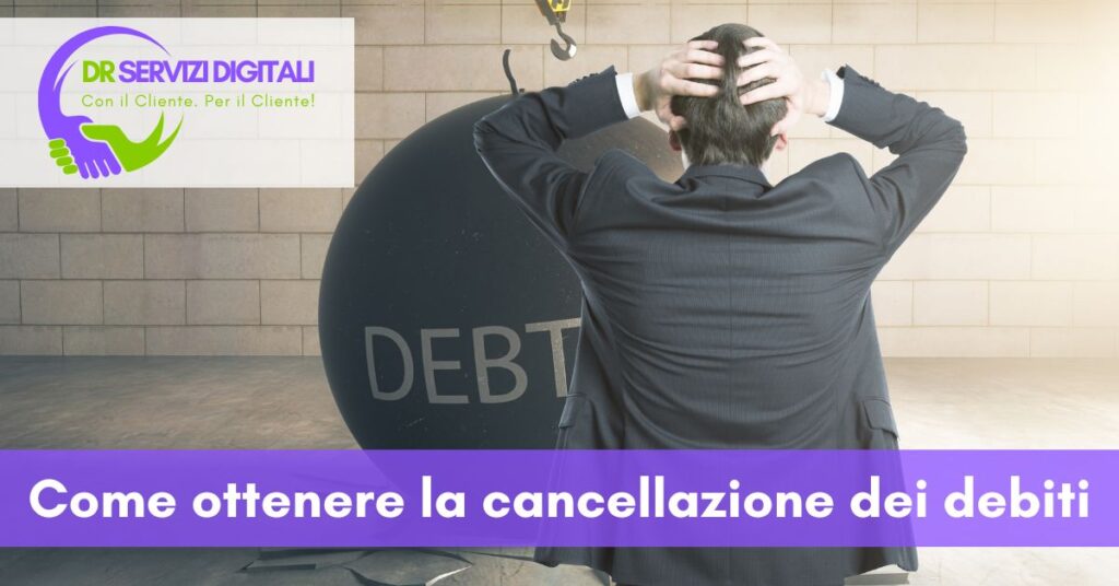 CANCELLAZIONE DEBITI Come ottenere la cancellazione dei debiti